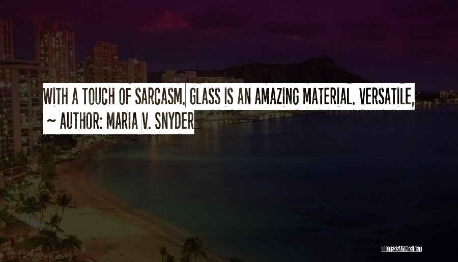 Maria V. Snyder Quotes: With A Touch Of Sarcasm. Glass Is An Amazing Material. Versatile,