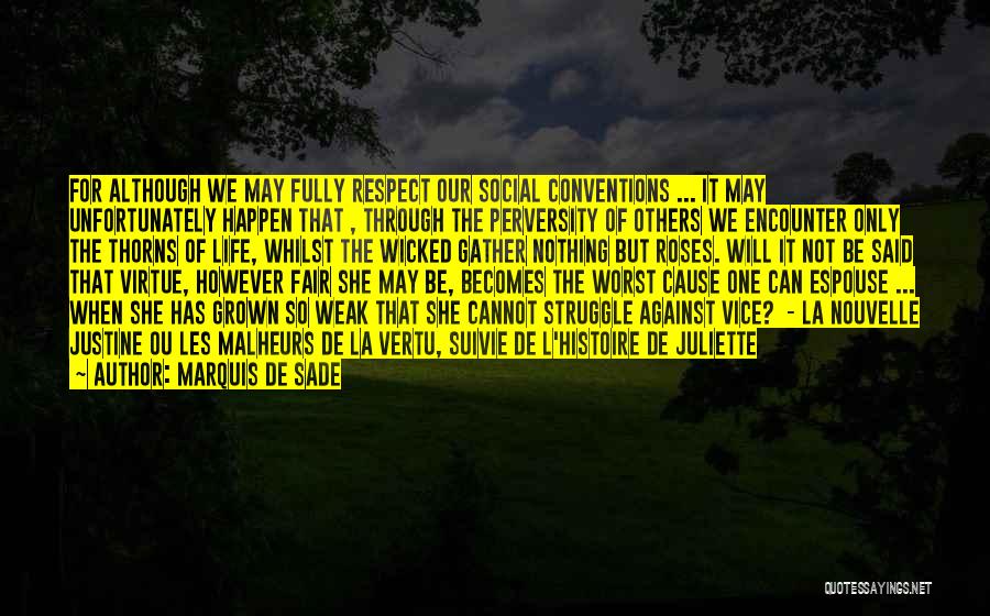 Marquis De Sade Quotes: For Although We May Fully Respect Our Social Conventions ... It May Unfortunately Happen That , Through The Perversity Of