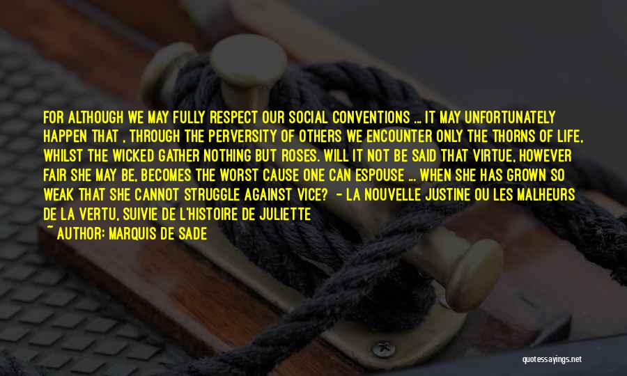 Marquis De Sade Quotes: For Although We May Fully Respect Our Social Conventions ... It May Unfortunately Happen That , Through The Perversity Of