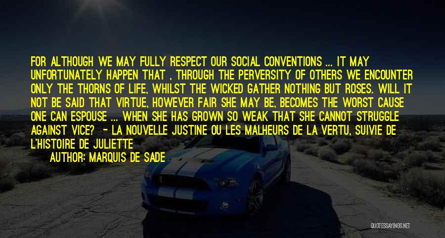 Marquis De Sade Quotes: For Although We May Fully Respect Our Social Conventions ... It May Unfortunately Happen That , Through The Perversity Of