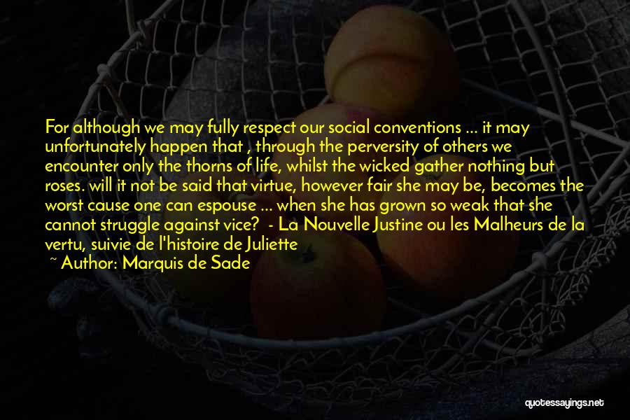 Marquis De Sade Quotes: For Although We May Fully Respect Our Social Conventions ... It May Unfortunately Happen That , Through The Perversity Of