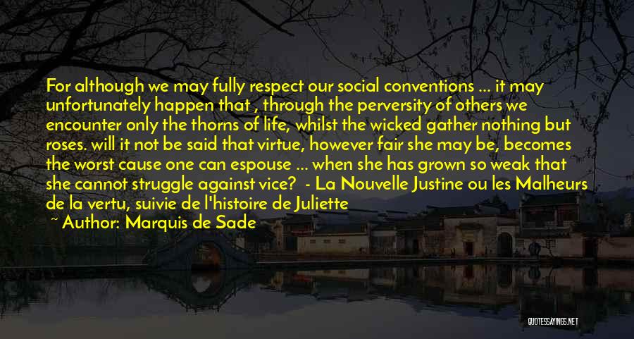 Marquis De Sade Quotes: For Although We May Fully Respect Our Social Conventions ... It May Unfortunately Happen That , Through The Perversity Of