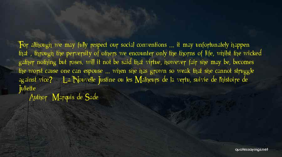 Marquis De Sade Quotes: For Although We May Fully Respect Our Social Conventions ... It May Unfortunately Happen That , Through The Perversity Of