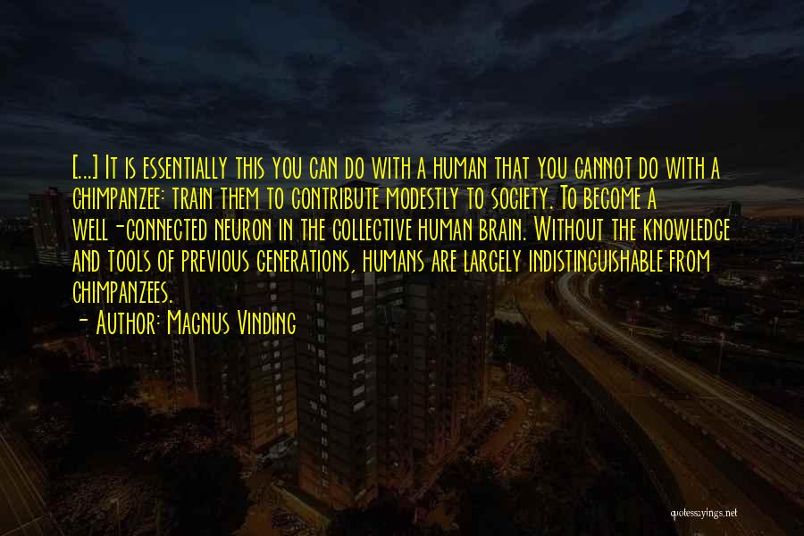 Magnus Vinding Quotes: [...] It Is Essentially This You Can Do With A Human That You Cannot Do With A Chimpanzee: Train Them