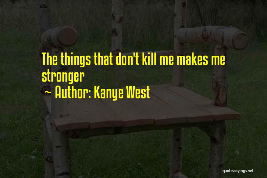 Kanye West Quotes: The Things That Don't Kill Me Makes Me Stronger