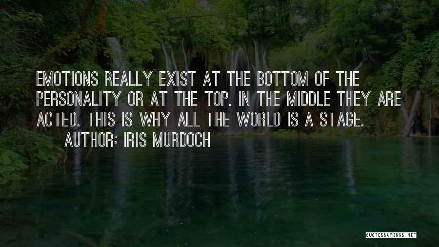 Iris Murdoch Quotes: Emotions Really Exist At The Bottom Of The Personality Or At The Top. In The Middle They Are Acted. This