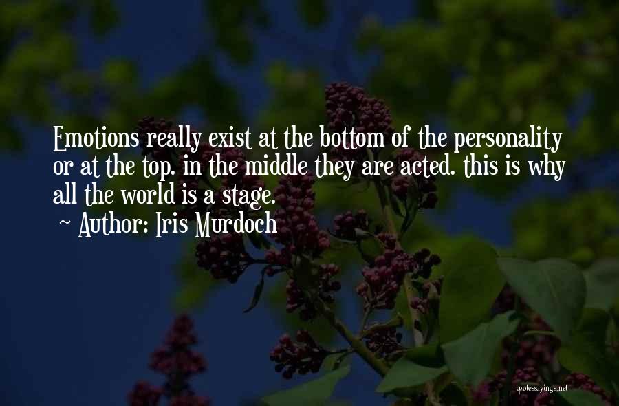 Iris Murdoch Quotes: Emotions Really Exist At The Bottom Of The Personality Or At The Top. In The Middle They Are Acted. This
