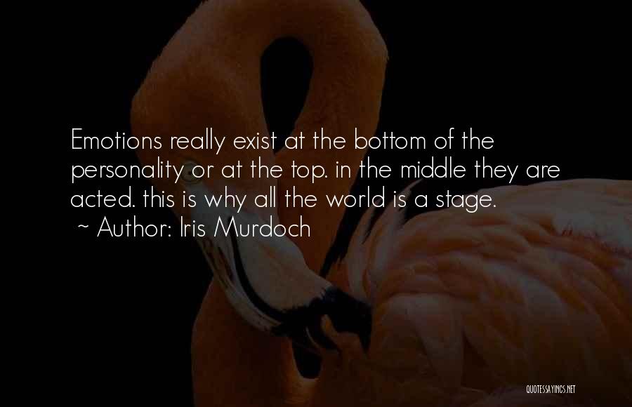 Iris Murdoch Quotes: Emotions Really Exist At The Bottom Of The Personality Or At The Top. In The Middle They Are Acted. This