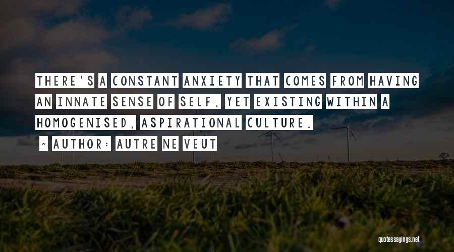 Autre Ne Veut Quotes: There's A Constant Anxiety That Comes From Having An Innate Sense Of Self, Yet Existing Within A Homogenised, Aspirational Culture.