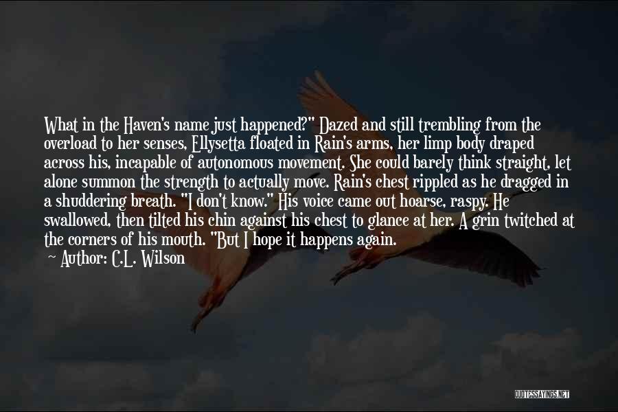 C.L. Wilson Quotes: What In The Haven's Name Just Happened? Dazed And Still Trembling From The Overload To Her Senses, Ellysetta Floated In