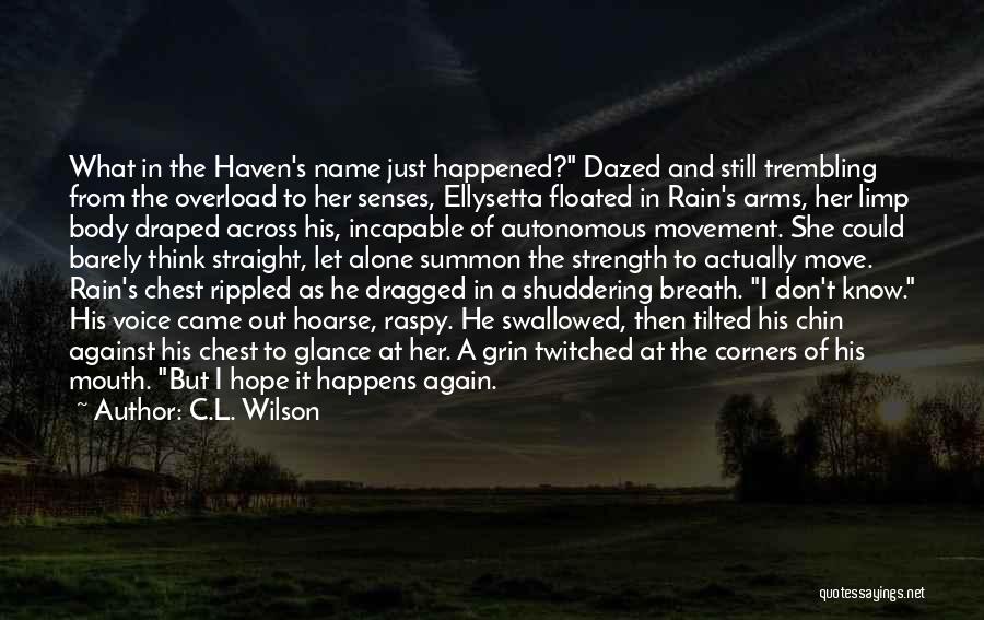 C.L. Wilson Quotes: What In The Haven's Name Just Happened? Dazed And Still Trembling From The Overload To Her Senses, Ellysetta Floated In