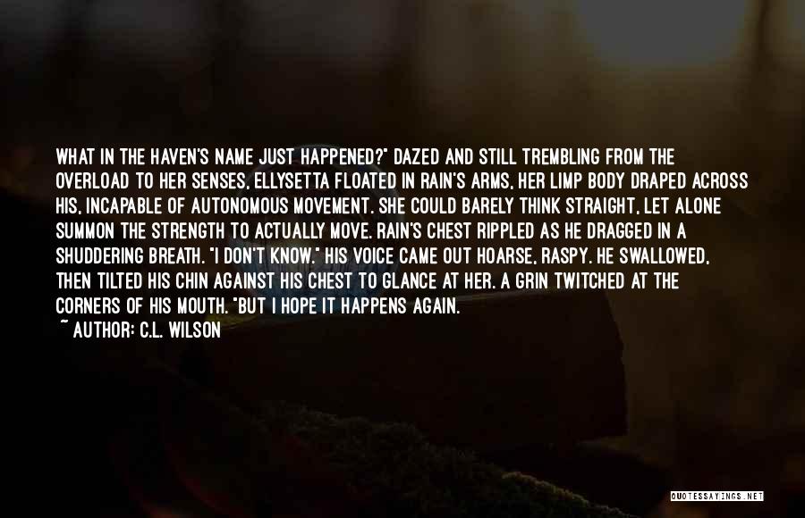 C.L. Wilson Quotes: What In The Haven's Name Just Happened? Dazed And Still Trembling From The Overload To Her Senses, Ellysetta Floated In