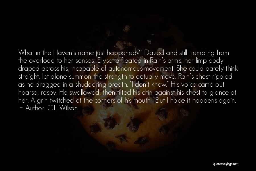 C.L. Wilson Quotes: What In The Haven's Name Just Happened? Dazed And Still Trembling From The Overload To Her Senses, Ellysetta Floated In