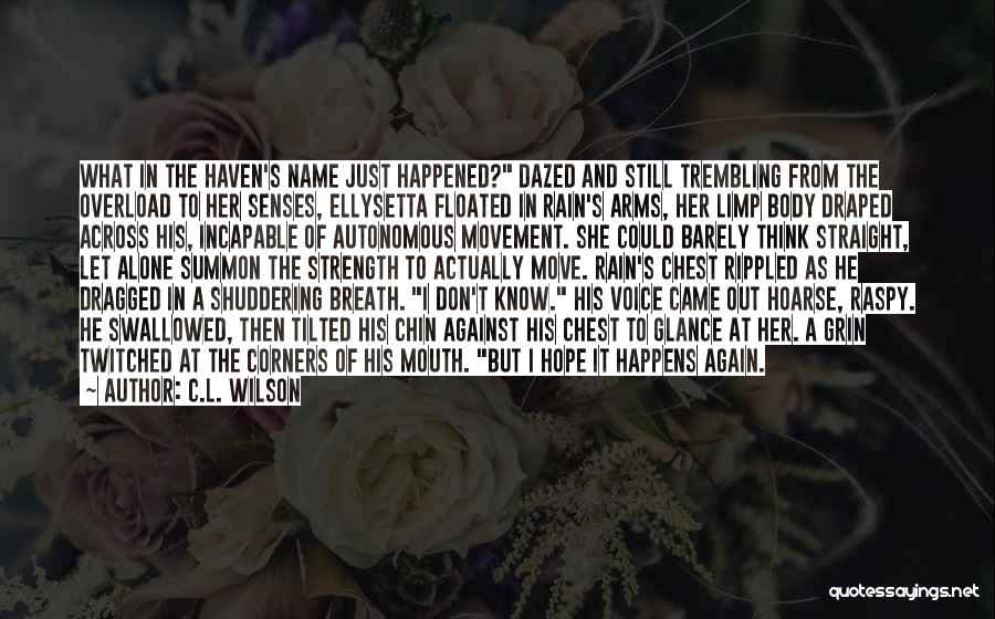 C.L. Wilson Quotes: What In The Haven's Name Just Happened? Dazed And Still Trembling From The Overload To Her Senses, Ellysetta Floated In