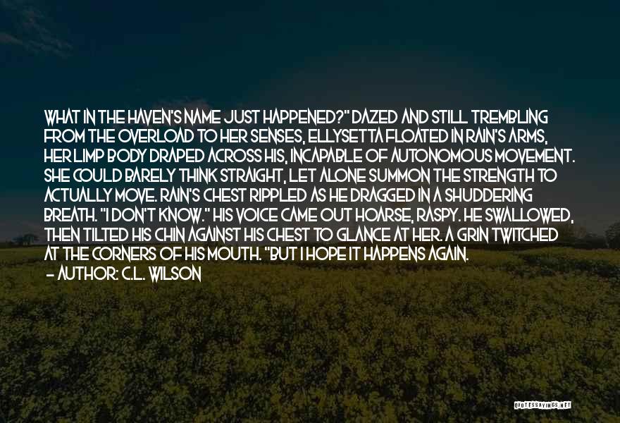 C.L. Wilson Quotes: What In The Haven's Name Just Happened? Dazed And Still Trembling From The Overload To Her Senses, Ellysetta Floated In