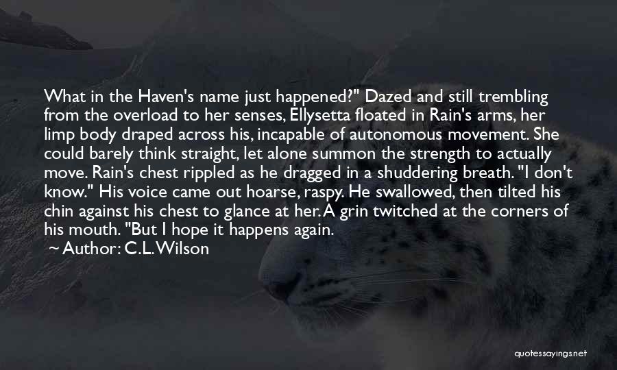 C.L. Wilson Quotes: What In The Haven's Name Just Happened? Dazed And Still Trembling From The Overload To Her Senses, Ellysetta Floated In