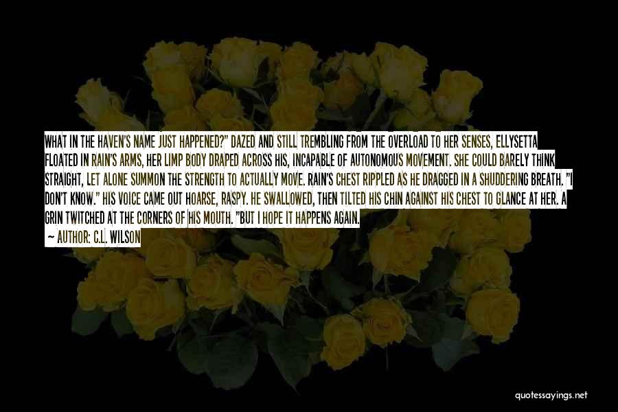 C.L. Wilson Quotes: What In The Haven's Name Just Happened? Dazed And Still Trembling From The Overload To Her Senses, Ellysetta Floated In