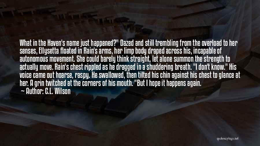 C.L. Wilson Quotes: What In The Haven's Name Just Happened? Dazed And Still Trembling From The Overload To Her Senses, Ellysetta Floated In