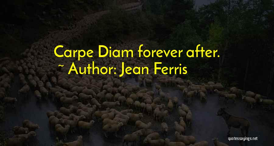 Jean Ferris Quotes: Carpe Diam Forever After.