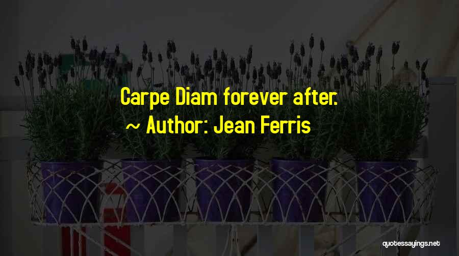Jean Ferris Quotes: Carpe Diam Forever After.