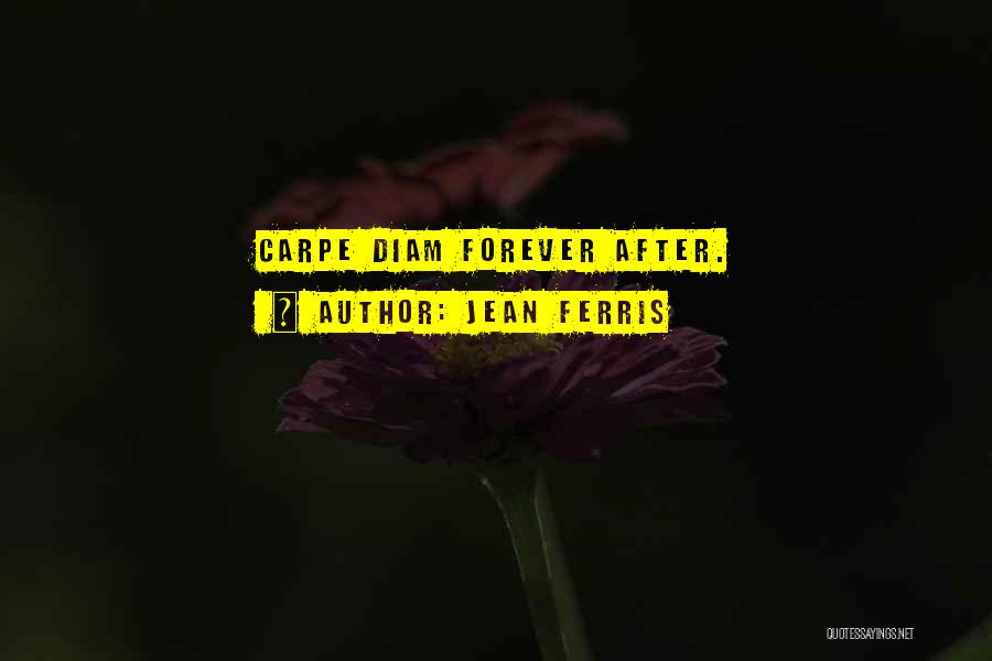 Jean Ferris Quotes: Carpe Diam Forever After.