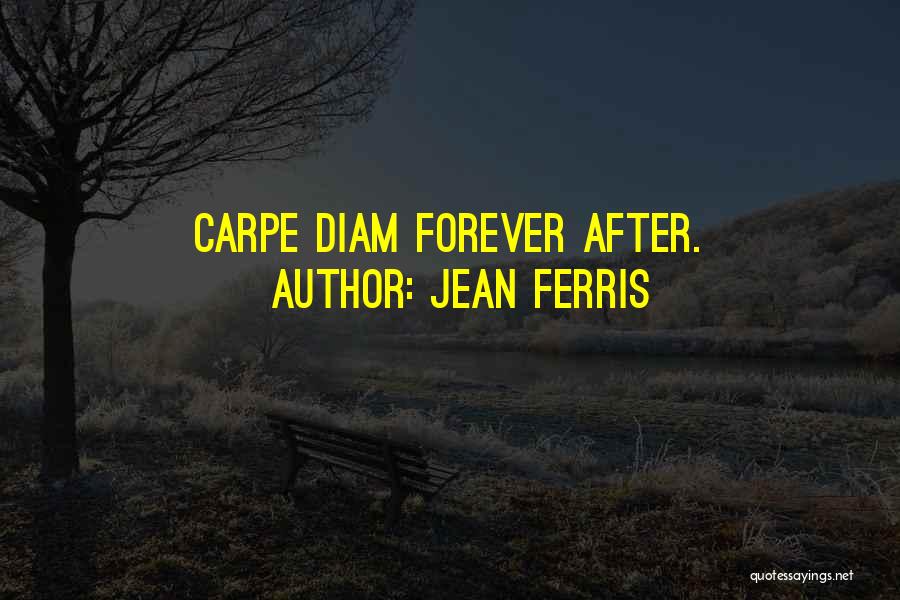 Jean Ferris Quotes: Carpe Diam Forever After.
