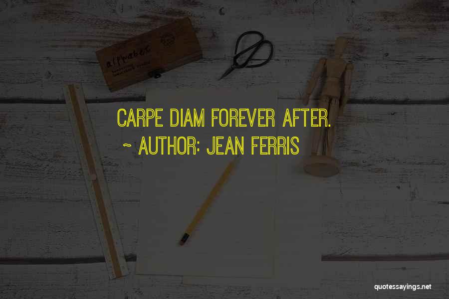 Jean Ferris Quotes: Carpe Diam Forever After.