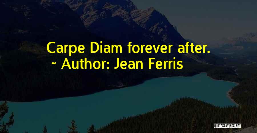 Jean Ferris Quotes: Carpe Diam Forever After.
