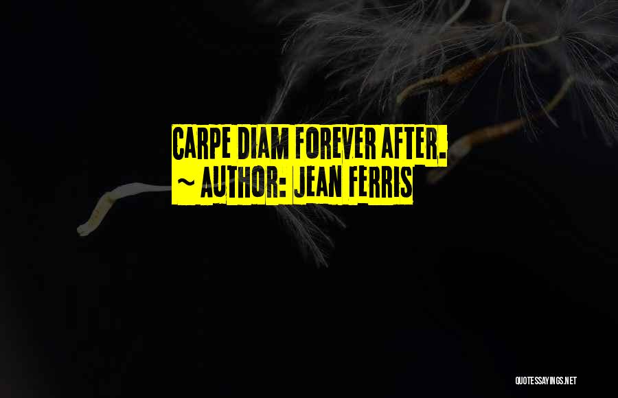 Jean Ferris Quotes: Carpe Diam Forever After.
