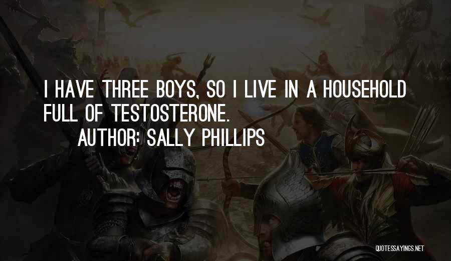 Sally Phillips Quotes: I Have Three Boys, So I Live In A Household Full Of Testosterone.