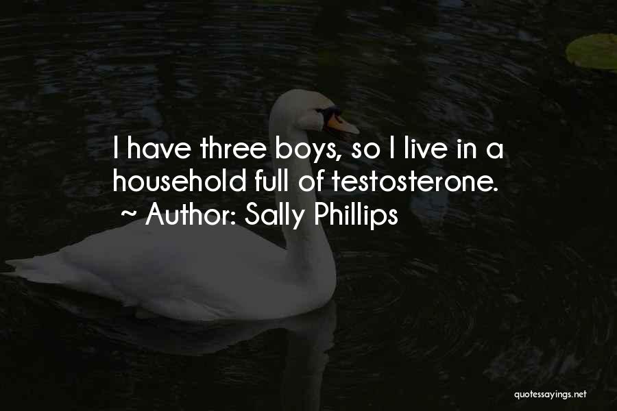 Sally Phillips Quotes: I Have Three Boys, So I Live In A Household Full Of Testosterone.