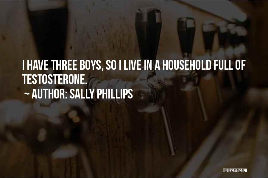 Sally Phillips Quotes: I Have Three Boys, So I Live In A Household Full Of Testosterone.