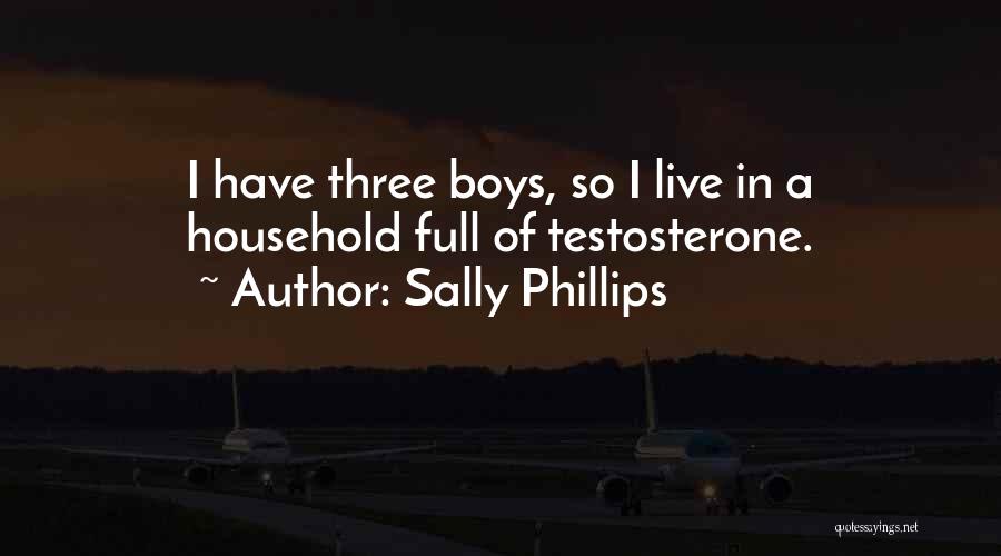 Sally Phillips Quotes: I Have Three Boys, So I Live In A Household Full Of Testosterone.