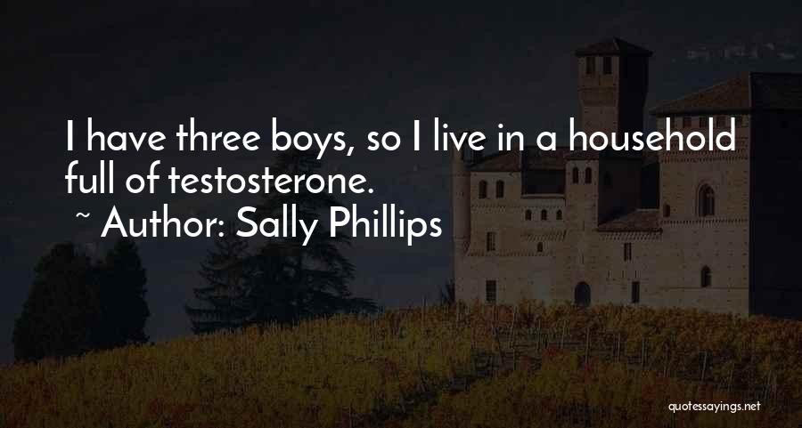 Sally Phillips Quotes: I Have Three Boys, So I Live In A Household Full Of Testosterone.