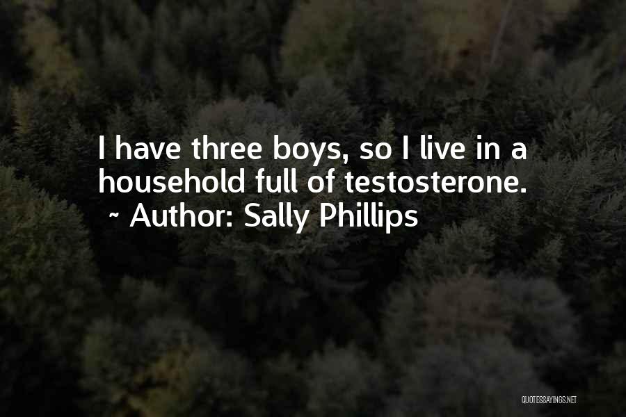 Sally Phillips Quotes: I Have Three Boys, So I Live In A Household Full Of Testosterone.