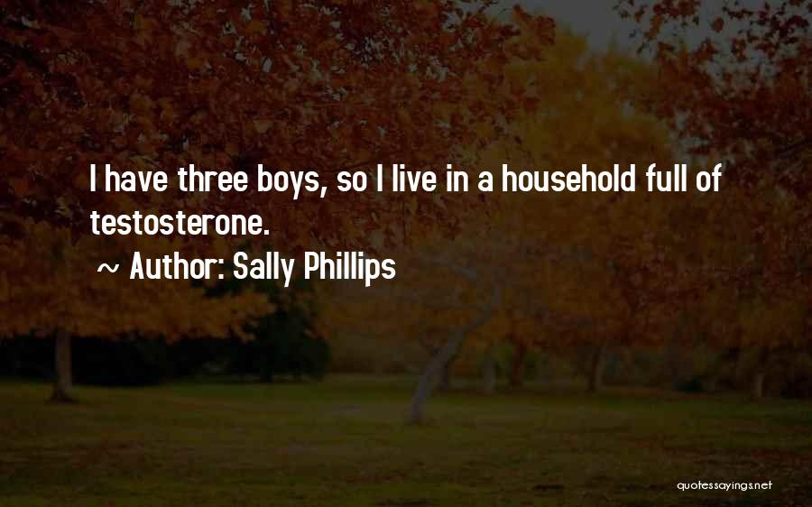 Sally Phillips Quotes: I Have Three Boys, So I Live In A Household Full Of Testosterone.