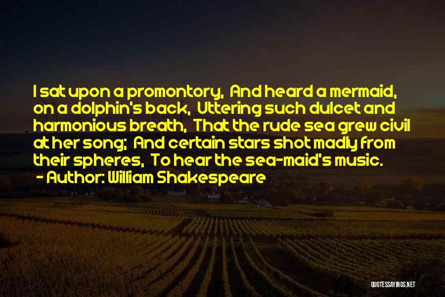 William Shakespeare Quotes: I Sat Upon A Promontory, And Heard A Mermaid, On A Dolphin's Back, Uttering Such Dulcet And Harmonious Breath, That