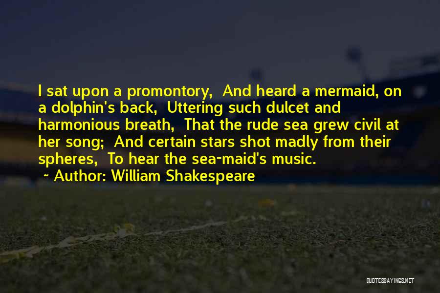 William Shakespeare Quotes: I Sat Upon A Promontory, And Heard A Mermaid, On A Dolphin's Back, Uttering Such Dulcet And Harmonious Breath, That