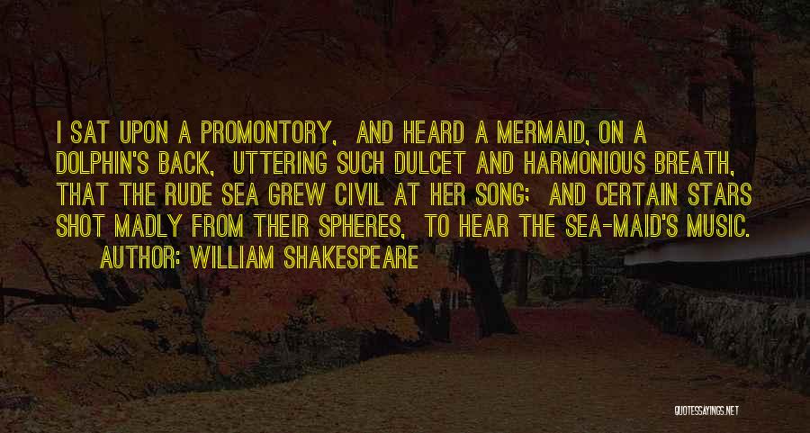 William Shakespeare Quotes: I Sat Upon A Promontory, And Heard A Mermaid, On A Dolphin's Back, Uttering Such Dulcet And Harmonious Breath, That