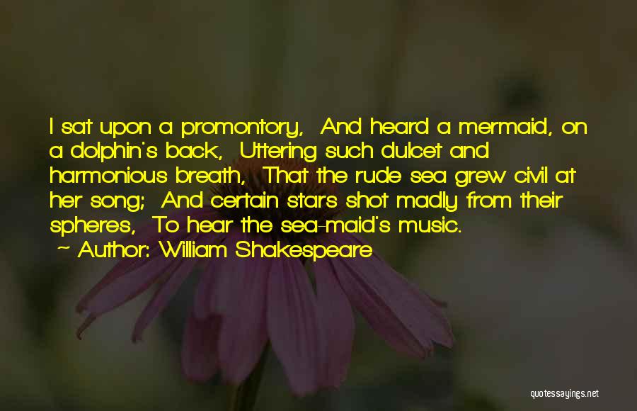 William Shakespeare Quotes: I Sat Upon A Promontory, And Heard A Mermaid, On A Dolphin's Back, Uttering Such Dulcet And Harmonious Breath, That