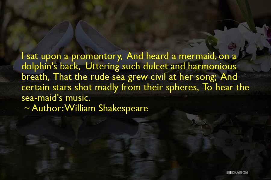 William Shakespeare Quotes: I Sat Upon A Promontory, And Heard A Mermaid, On A Dolphin's Back, Uttering Such Dulcet And Harmonious Breath, That