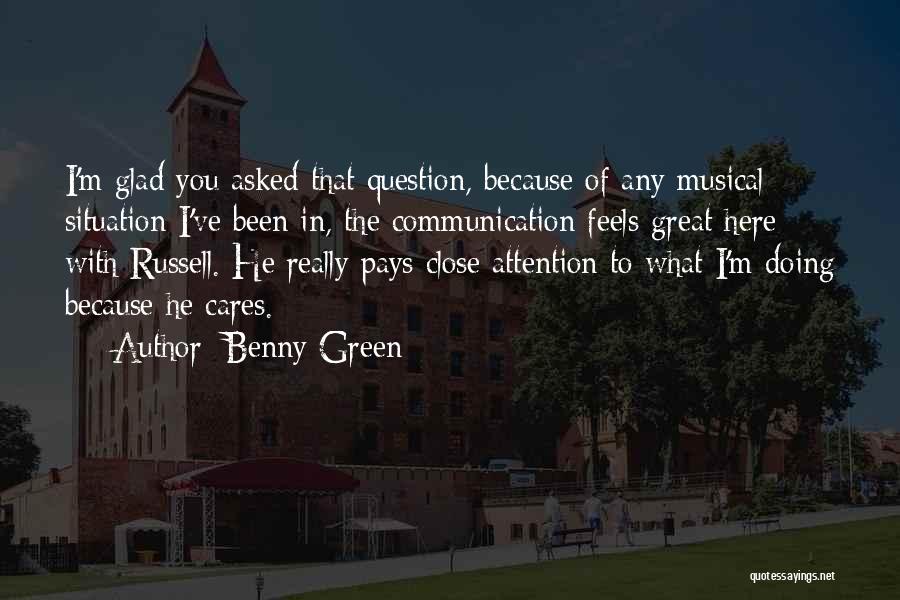 Benny Green Quotes: I'm Glad You Asked That Question, Because Of Any Musical Situation I've Been In, The Communication Feels Great Here With