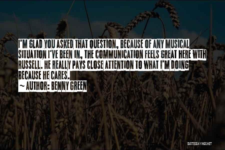 Benny Green Quotes: I'm Glad You Asked That Question, Because Of Any Musical Situation I've Been In, The Communication Feels Great Here With