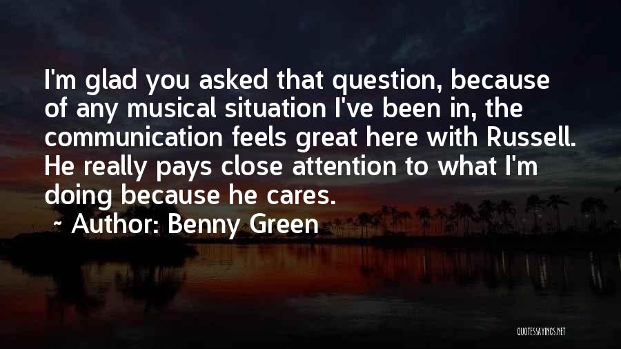 Benny Green Quotes: I'm Glad You Asked That Question, Because Of Any Musical Situation I've Been In, The Communication Feels Great Here With