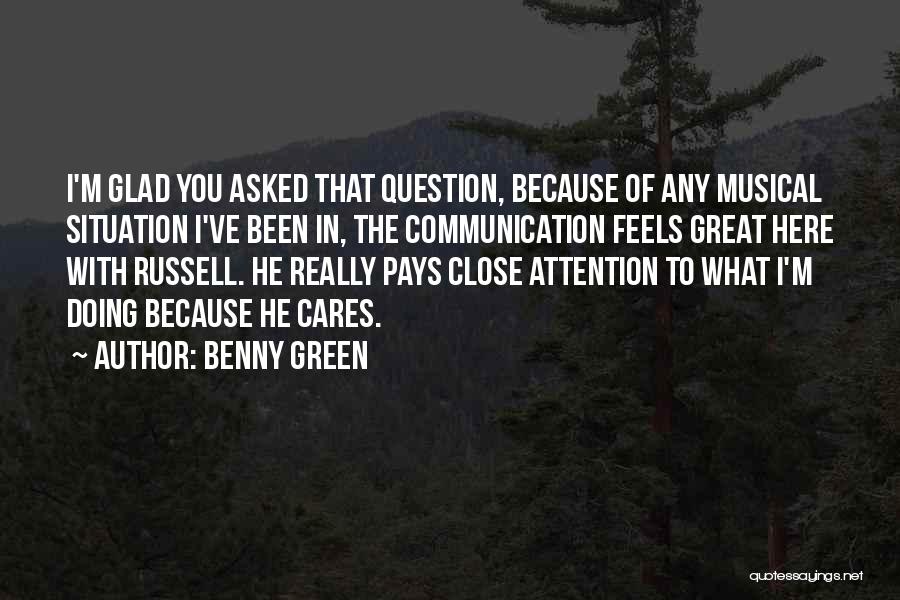 Benny Green Quotes: I'm Glad You Asked That Question, Because Of Any Musical Situation I've Been In, The Communication Feels Great Here With