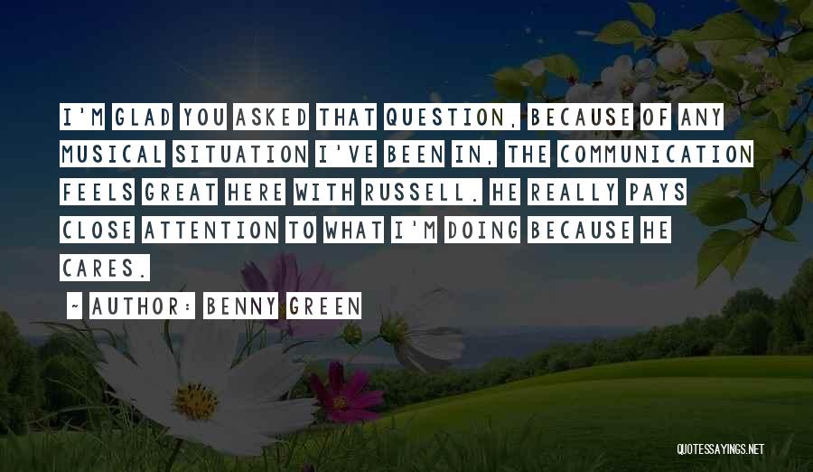 Benny Green Quotes: I'm Glad You Asked That Question, Because Of Any Musical Situation I've Been In, The Communication Feels Great Here With