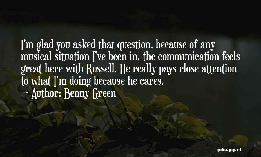 Benny Green Quotes: I'm Glad You Asked That Question, Because Of Any Musical Situation I've Been In, The Communication Feels Great Here With