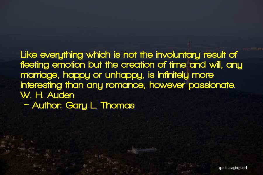 Gary L. Thomas Quotes: Like Everything Which Is Not The Involuntary Result Of Fleeting Emotion But The Creation Of Time And Will, Any Marriage,