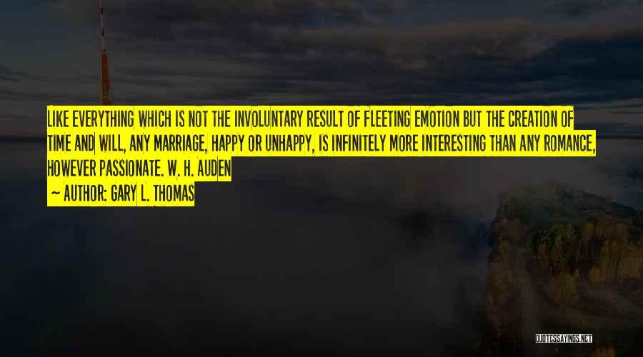 Gary L. Thomas Quotes: Like Everything Which Is Not The Involuntary Result Of Fleeting Emotion But The Creation Of Time And Will, Any Marriage,