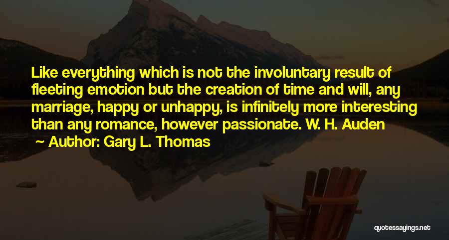 Gary L. Thomas Quotes: Like Everything Which Is Not The Involuntary Result Of Fleeting Emotion But The Creation Of Time And Will, Any Marriage,